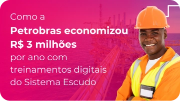 Como a petrobras economizou R$ 3 milhões por ano com treinamentos digitais do Sistema Escudo